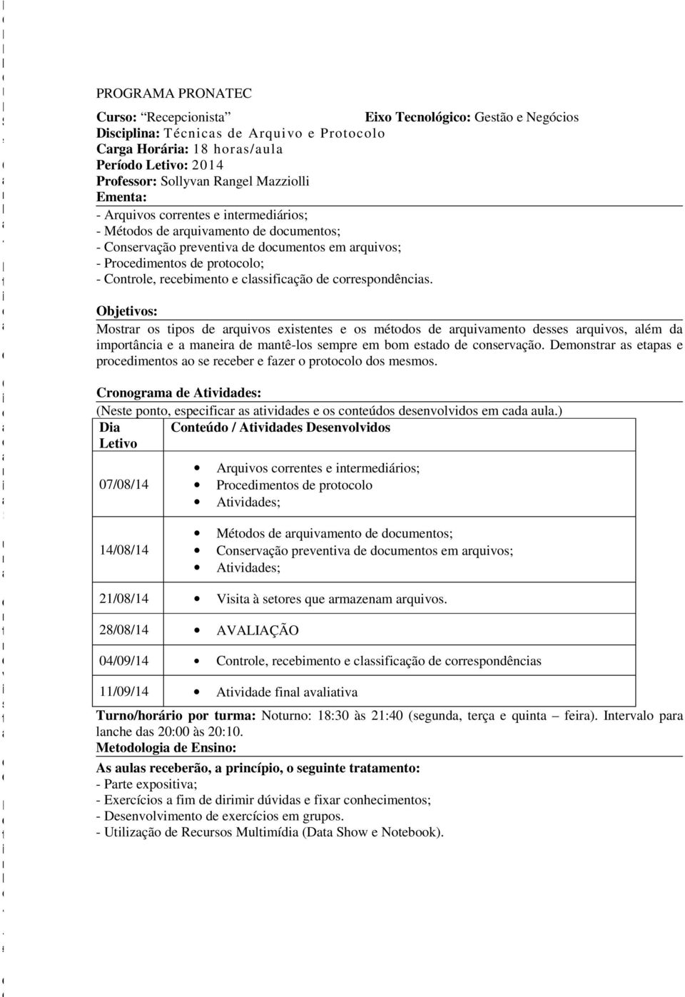 P p A; 4/08/4 Mé q ; çã p q; A; 2/08/4 V à q z q 28/08/4 AVALAÇÃ 04/09/4 b fçã pê /09/4 A f T/á