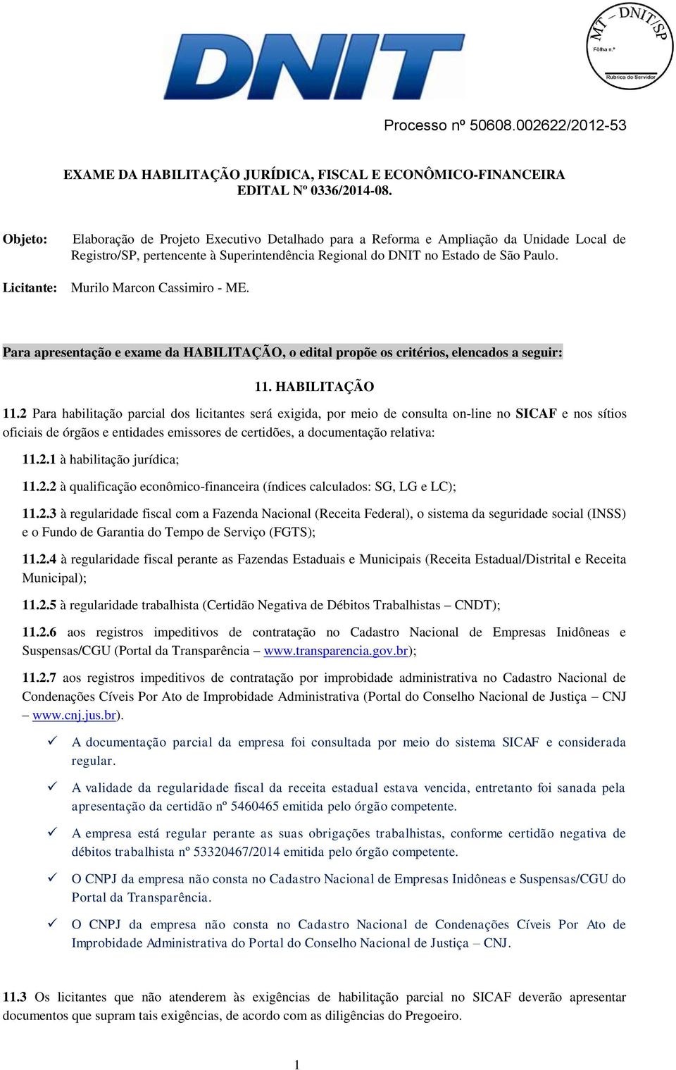 Licitante: Murilo Marcon Cassimiro - ME. Para apresentação e exame da HABILITAÇÃO, o edital propõe os critérios, elencados a seguir: 11. HABILITAÇÃO 11.