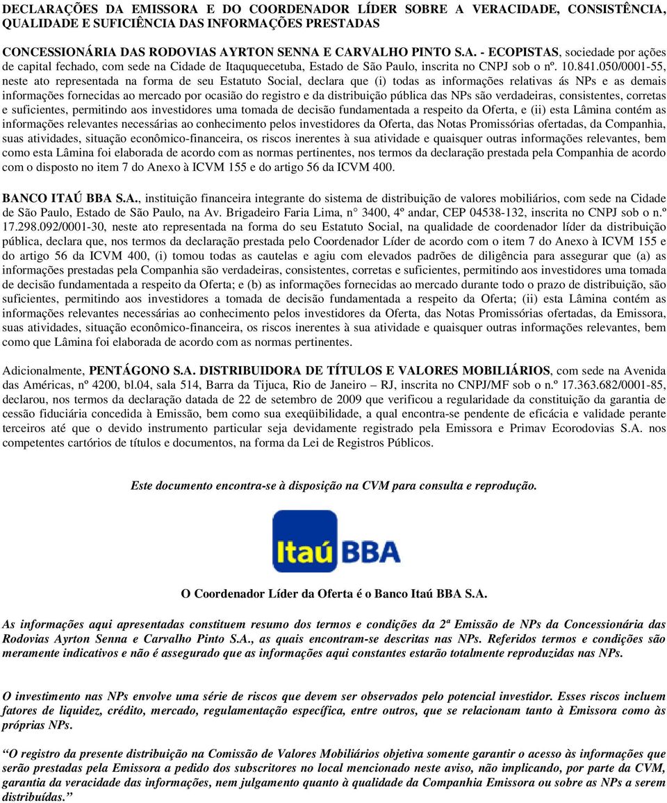 050/0001-55, neste ato representada na forma de seu Estatuto Social, declara que (i) todas as informações relativas ás NPs e as demais informações fornecidas ao mercado por ocasião do registro e da