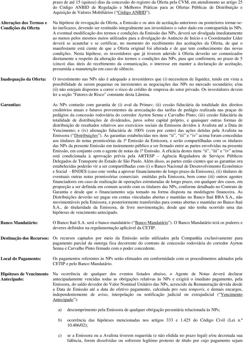 Alterações dos Termos e Condições da Oferta Inadequação da Oferta: Garantias: Banco Mandatário: Na hipótese de revogação da Oferta, a Emissão e os atos de aceitação anteriores ou posteriores