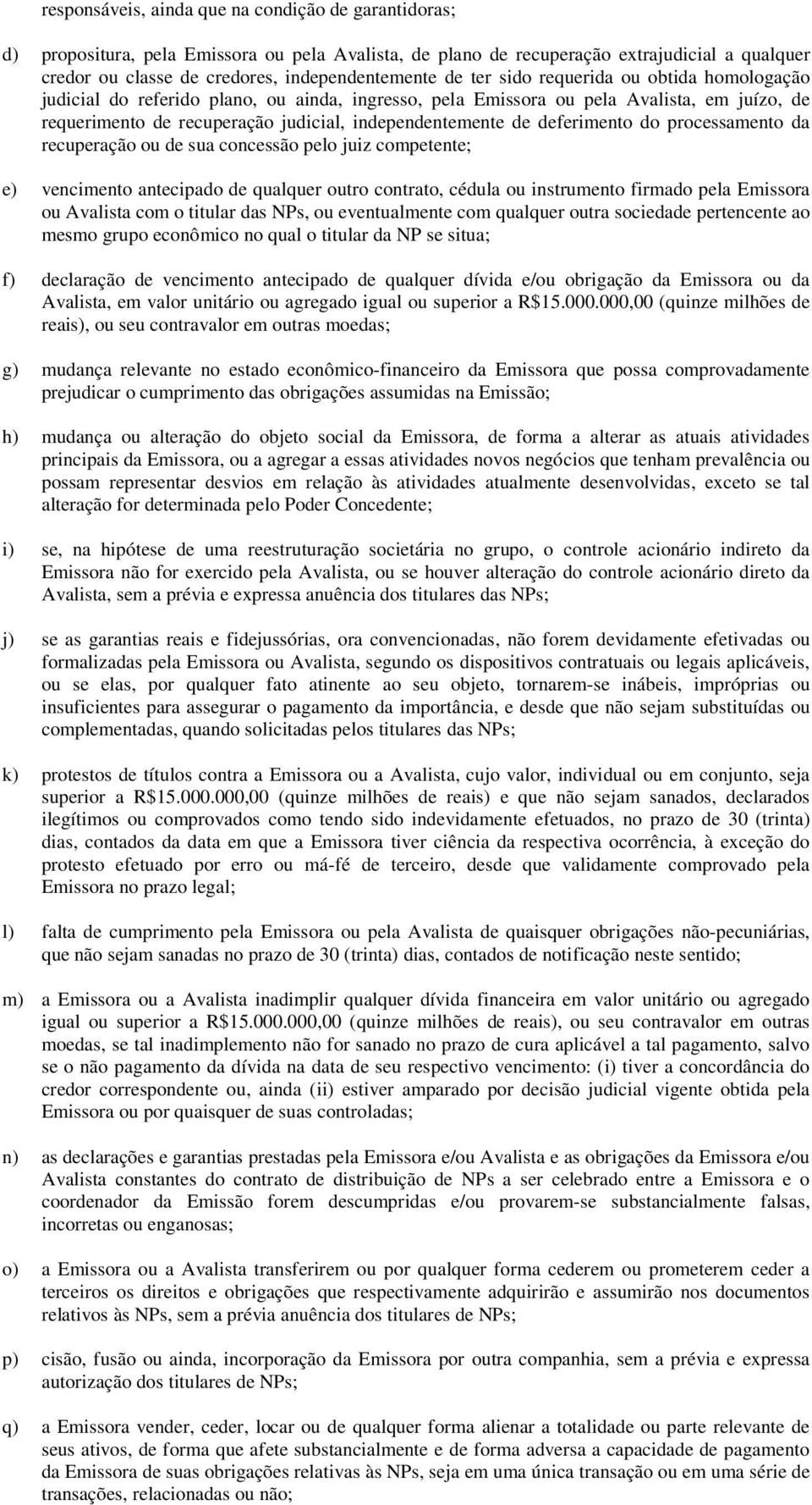 deferimento do processamento da recuperação ou de sua concessão pelo juiz competente; e) vencimento antecipado de qualquer outro contrato, cédula ou instrumento firmado pela Emissora ou Avalista com