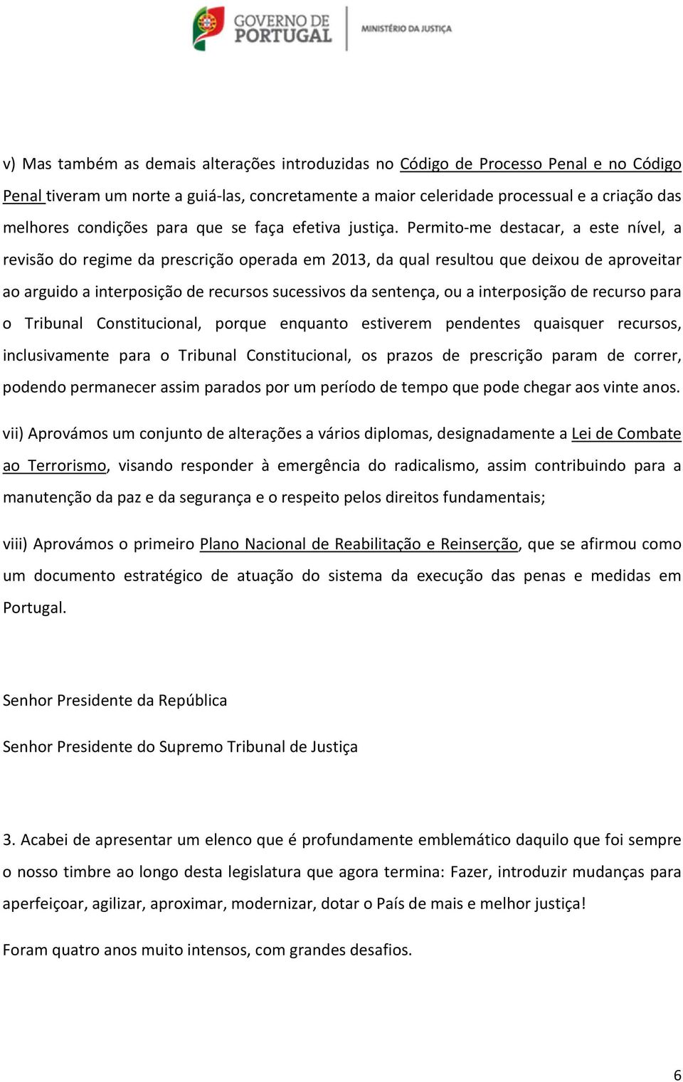 Permito me destacar, a este nível, a revisão do regime da prescrição operada em 2013, da qual resultou que deixou de aproveitar ao arguido a interposição de recursos sucessivos da sentença, ou a