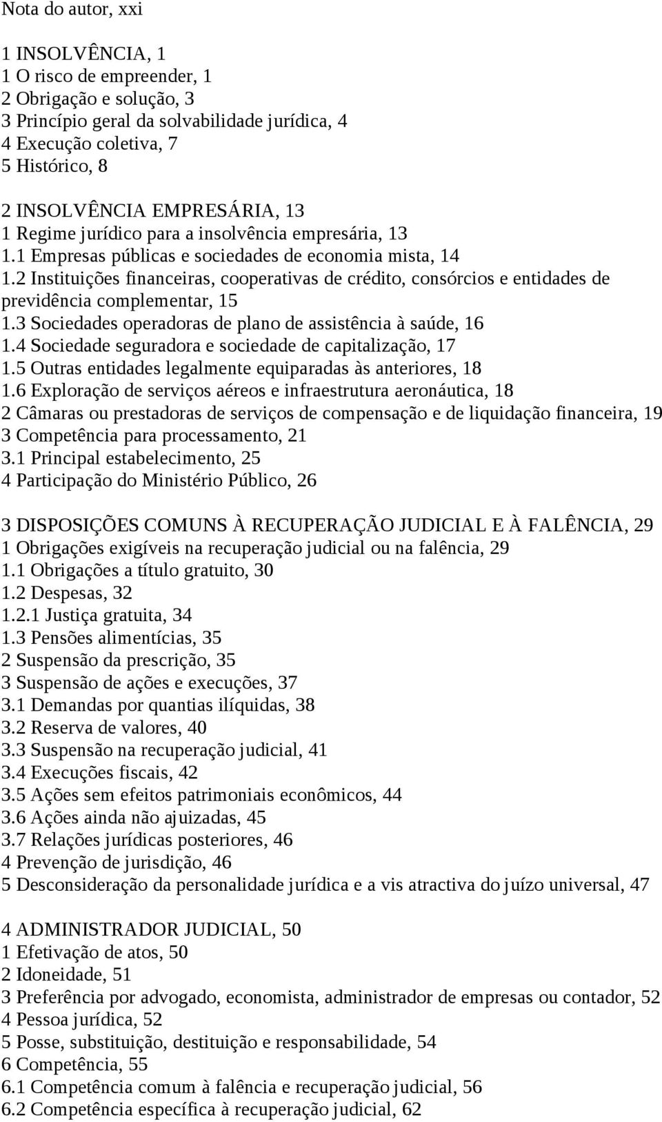 2 Instituições financeiras, cooperativas de crédito, consórcios e entidades de previdência complementar, 15 1.3 Sociedades operadoras de plano de assistência à saúde, 16 1.