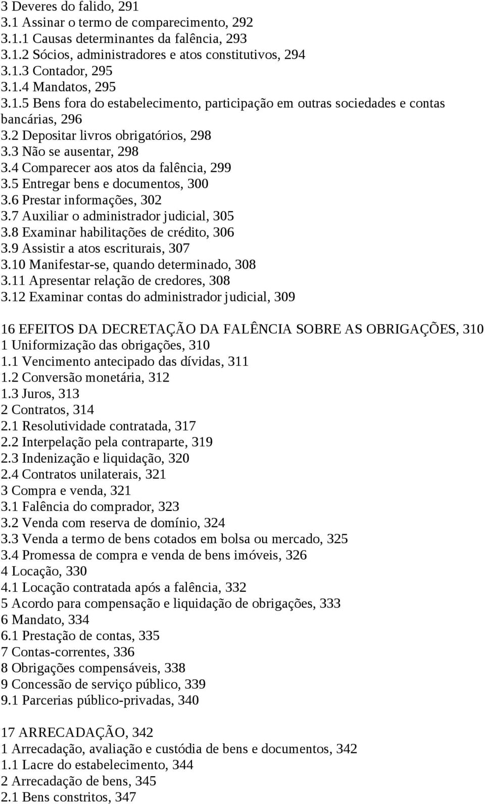 5 Entregar bens e documentos, 300 3.6 Prestar informações, 302 3.7 Auxiliar o administrador judicial, 305 3.8 Examinar habilitações de crédito, 306 3.9 Assistir a atos escriturais, 307 3.