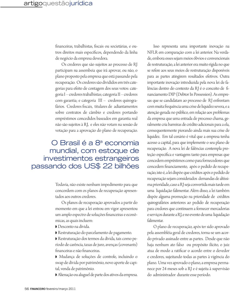 Os credores são divididos em três categorias para efeito de contagem dos seus votos: categoria I credores trabalhistas; categoria II credores com garantia; e categoria III credores quirografários.