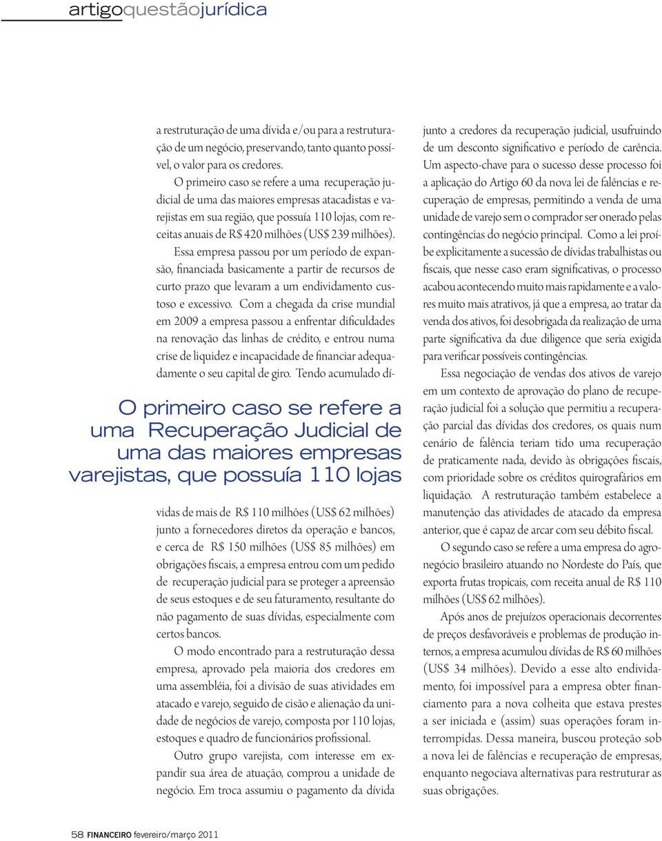 O primeiro caso se refere a uma recuperação judicial de uma das maiores empresas atacadistas e varejistas em sua região, que possuía 110 lojas, com receitas anuais de R$ 420 milhões (US$ 239 milhões).