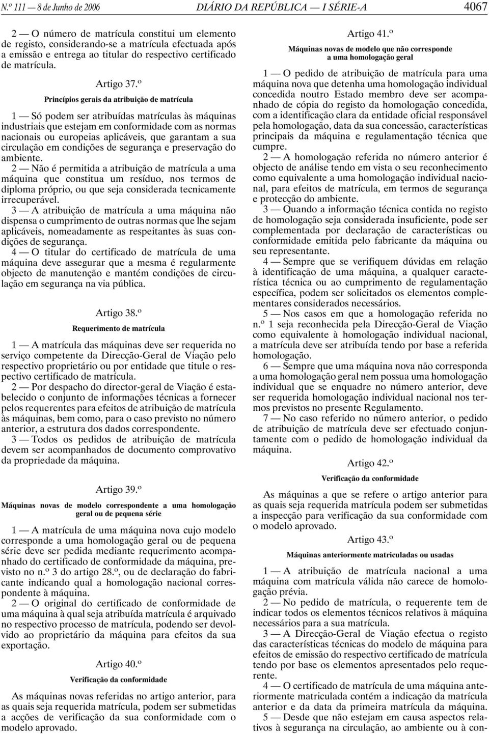 o Princípios gerais da atribuição de matrícula 1 Só podem ser atribuídas matrículas às máquinas industriais que estejam em conformidade com as normas nacionais ou europeias aplicáveis, que garantam a