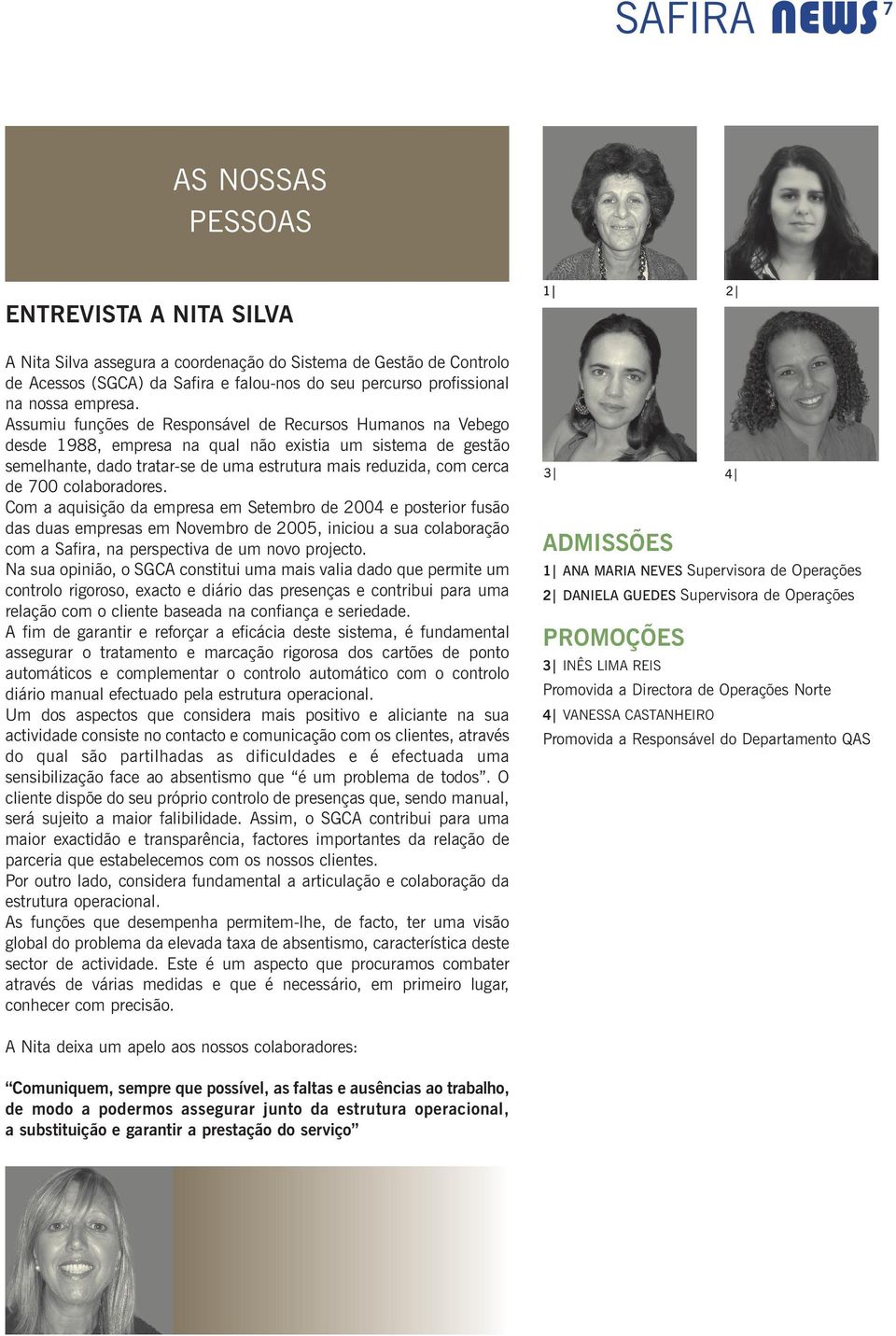 Assumiu funções de Responsável de Recursos Humanos na Vebego desde 1988, empresa na qual não existia um sistema de gestão semelhante, dado tratar-se de uma estrutura mais reduzida, com cerca de 700