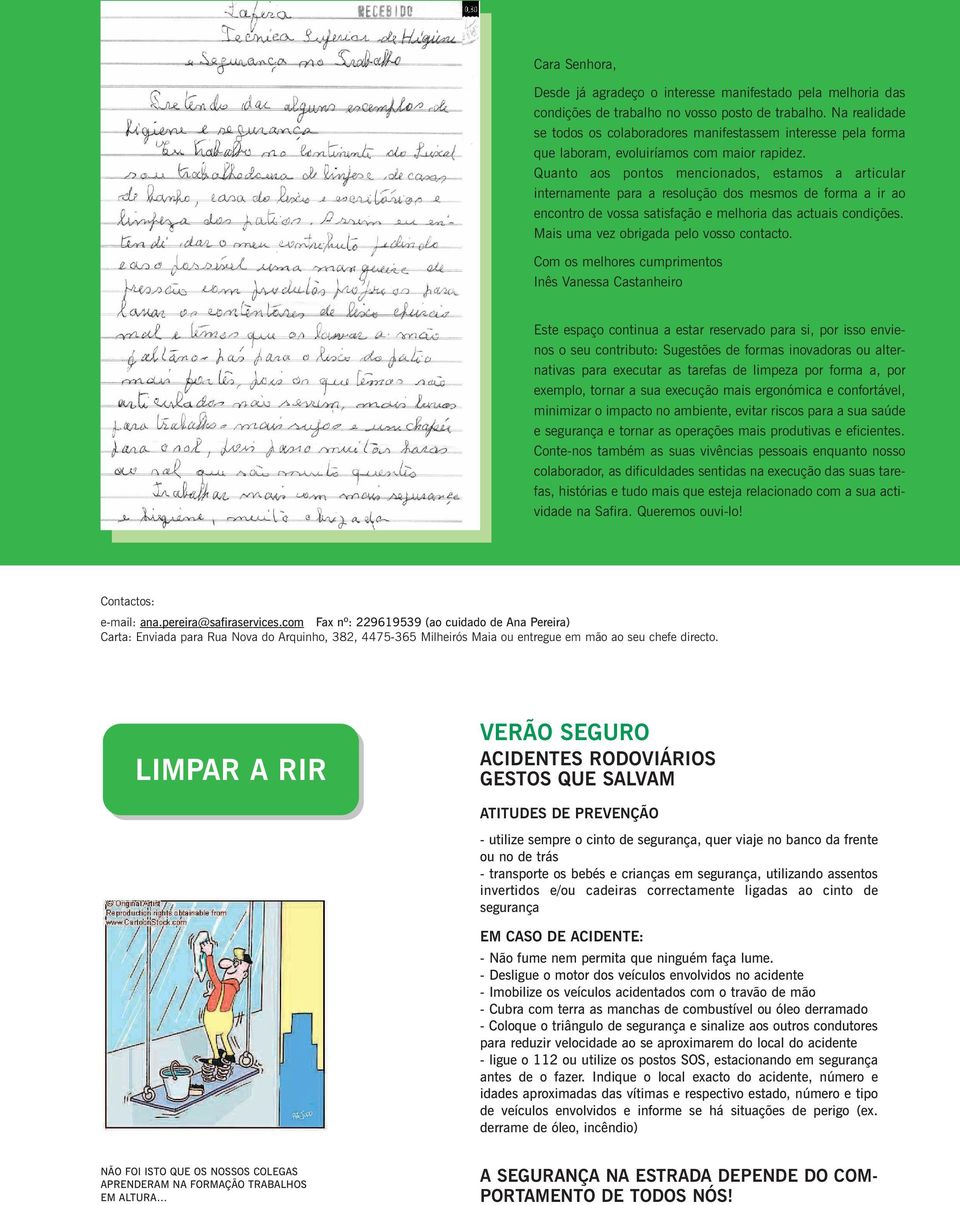 Quanto aos pontos mencionados, estamos a articular internamente para a resolução dos mesmos de forma a ir ao encontro de vossa satisfação e melhoria das actuais condições.