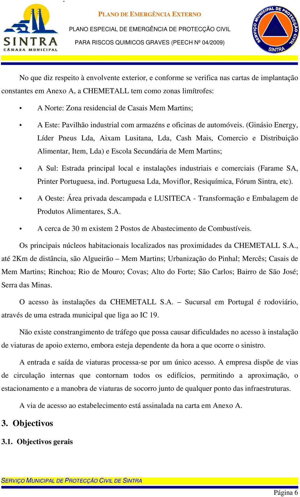 (Ginásio Energy, Líder Pneus Lda, Aixam Lusitana, Lda, Cash Mais, Comercio e Distribuição Alimentar, Item, Lda) e Escola Secundária de Mem Martins; A Sul: Estrada principal local e instalações