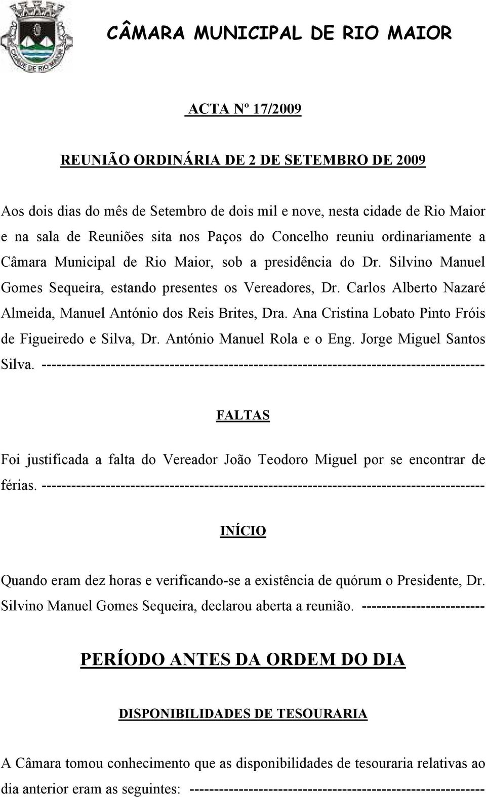 Carlos Alberto Nazaré Almeida, Manuel António dos Reis Brites, Dra. Ana Cristina Lobato Pinto Fróis de Figueiredo e Silva, Dr. António Manuel Rola e o Eng. Jorge Miguel Santos Silva.