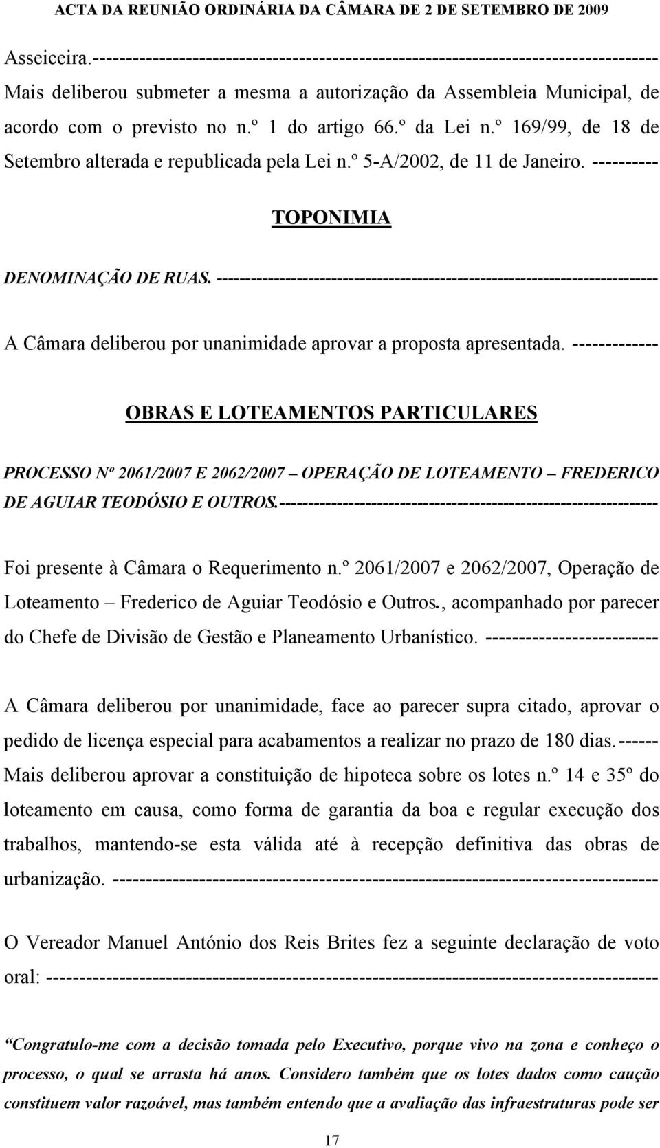 ----------------------------------------------------------------------------- A Câmara deliberou por unanimidade aprovar a proposta apresentada.