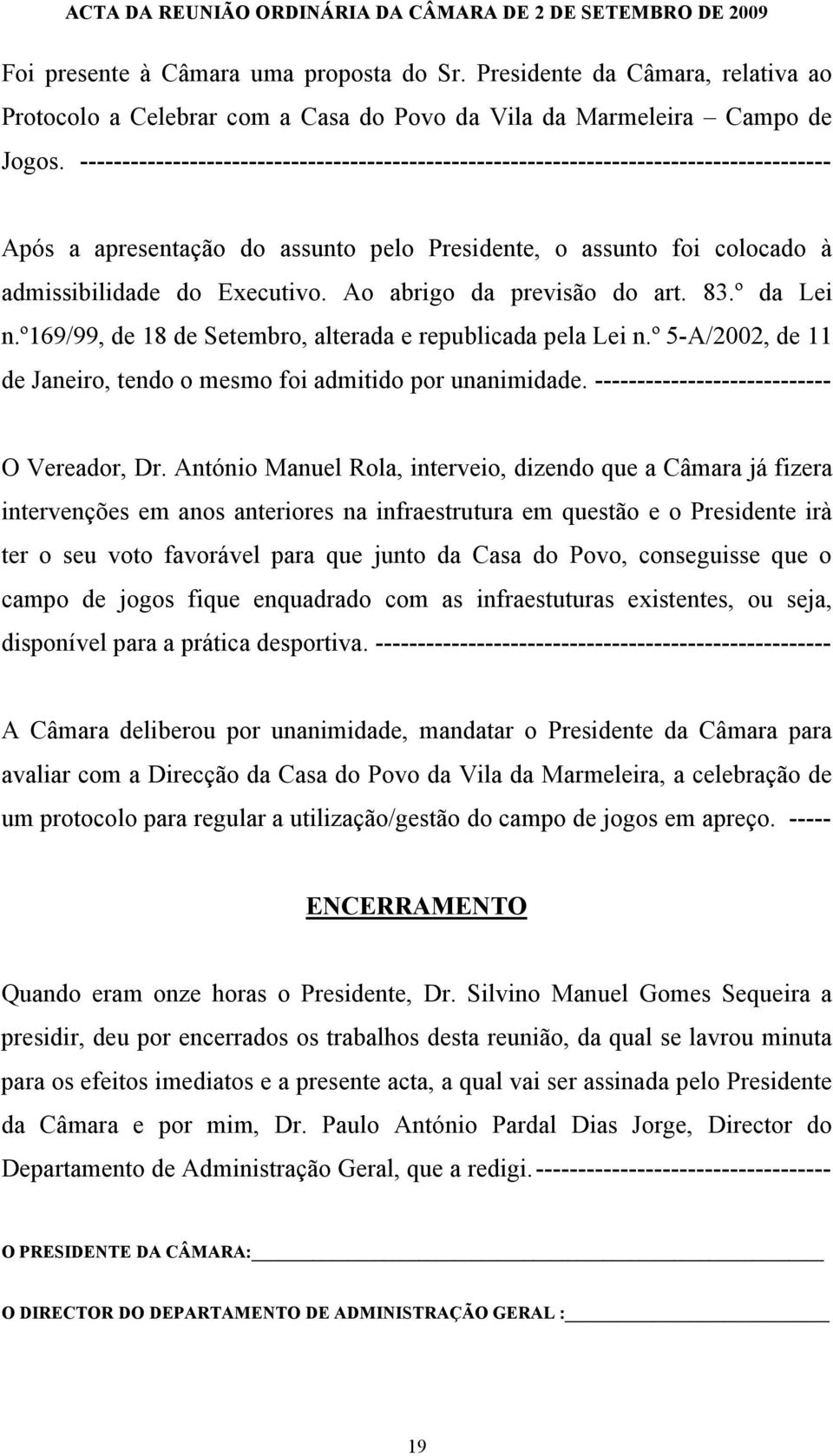 Ao abrigo da previsão do art. 83.º da Lei n.º169/99, de 18 de Setembro, alterada e republicada pela Lei n.º 5-A/2002, de 11 de Janeiro, tendo o mesmo foi admitido por unanimidade.