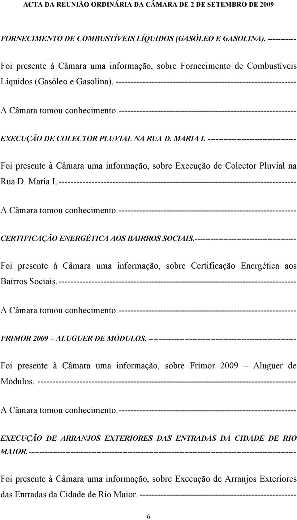 ---------------------------------- Foi presente à Câmara uma informação, sobre Execução de Colector Pluvial na Rua D. Maria I.