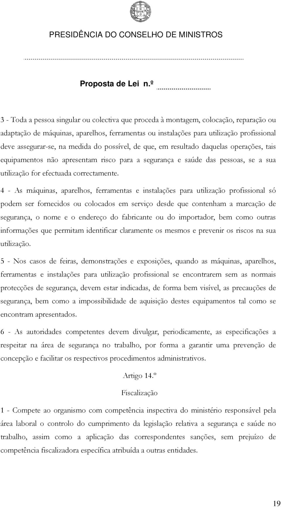 4 - As máquinas, aparelhos, ferramentas e instalações para utilização profissional só podem ser fornecidos ou colocados em serviço desde que contenham a marcação de segurança, o nome e o endereço do