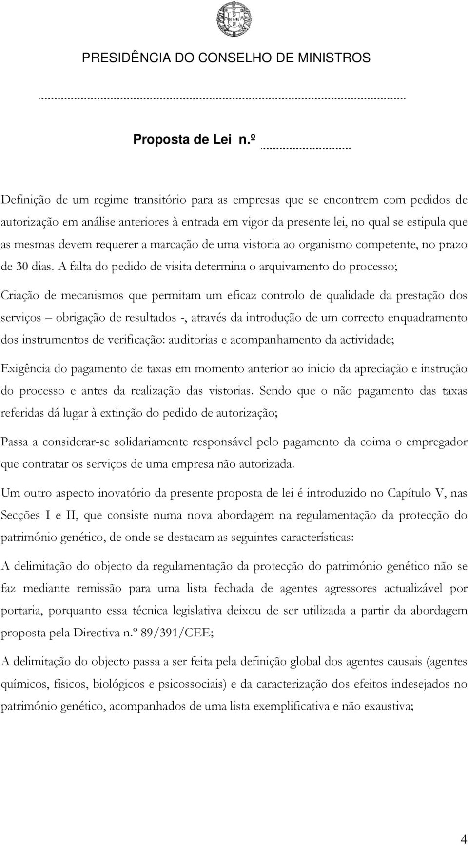 A falta do pedido de visita determina o arquivamento do processo; Criação de mecanismos que permitam um eficaz controlo de qualidade da prestação dos serviços obrigação de resultados -, através da