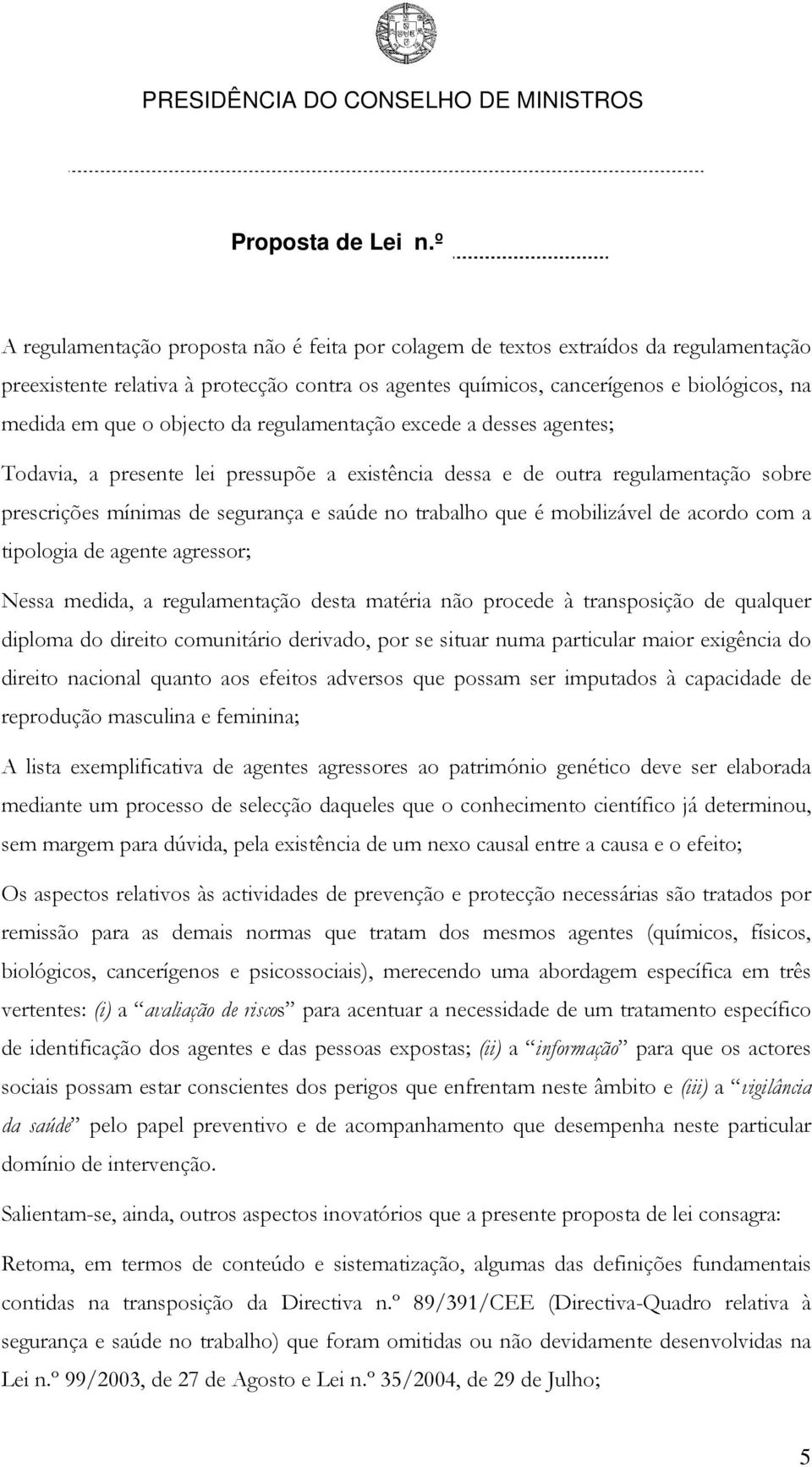 mobilizável de acordo com a tipologia de agente agressor; Nessa medida, a regulamentação desta matéria não procede à transposição de qualquer diploma do direito comunitário derivado, por se situar