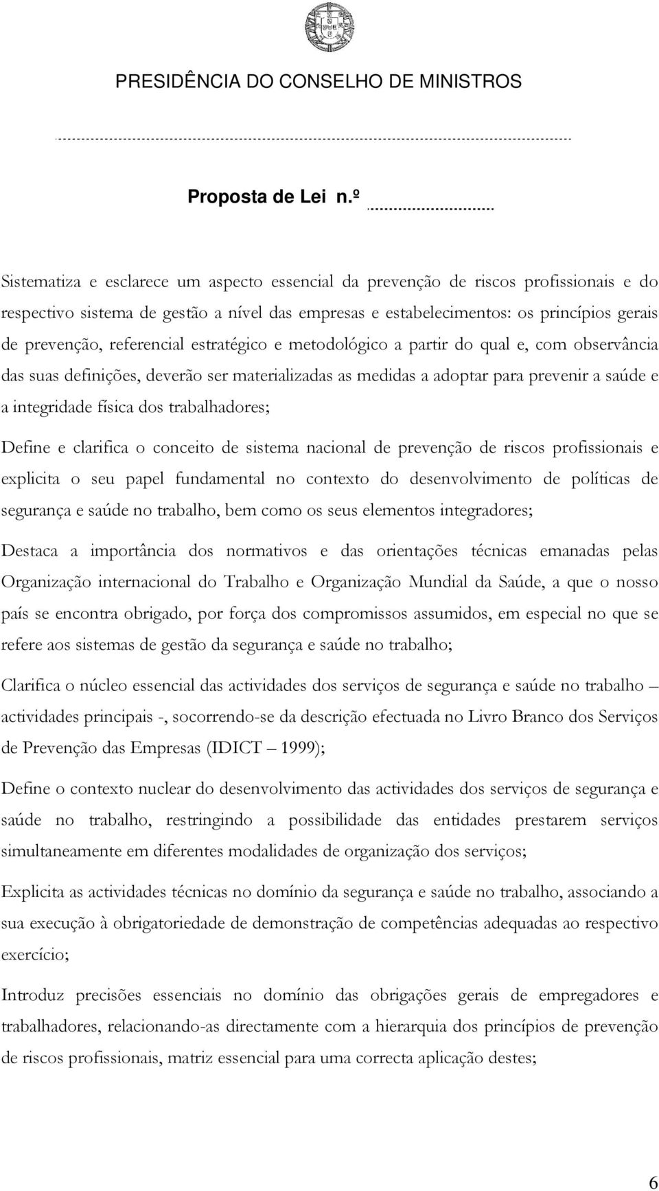 trabalhadores; Define e clarifica o conceito de sistema nacional de prevenção de riscos profissionais e explicita o seu papel fundamental no contexto do desenvolvimento de políticas de segurança e