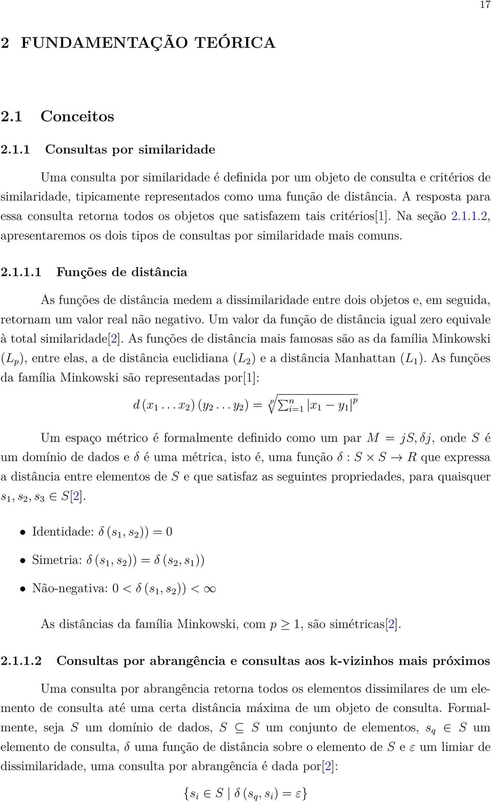 . Na seção 2.1.1.2, apresentaremos os dois tipos de consultas por similaridade mais comuns. 2.1.1.1 Funções de distância As funções de distância medem a dissimilaridade entre dois objetos e, em seguida, retornam um valor real não negativo.