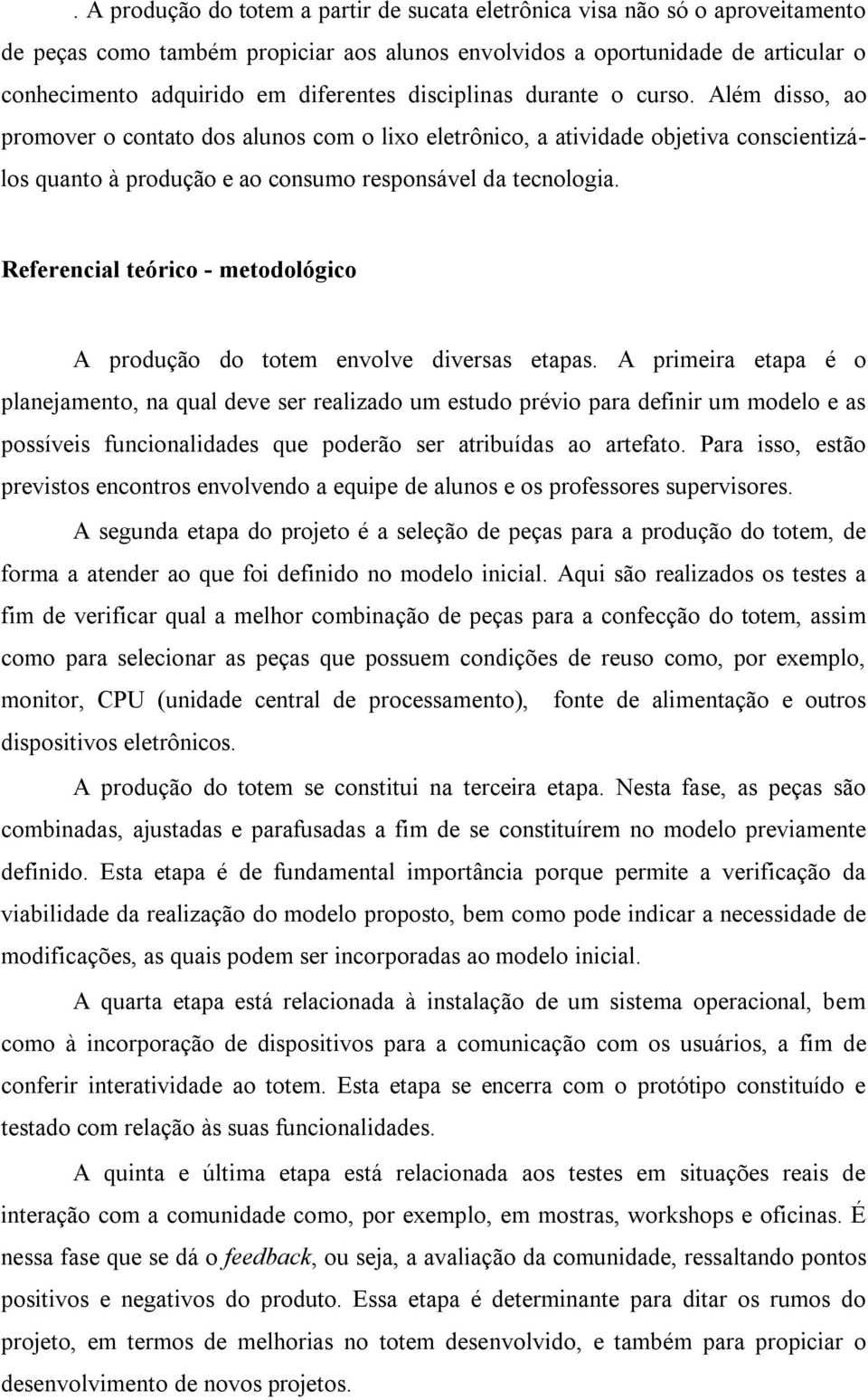 Além disso, ao promover o contato dos alunos com o lixo eletrônico, a atividade objetiva conscientizálos quanto à produção e ao consumo responsável da tecnologia.