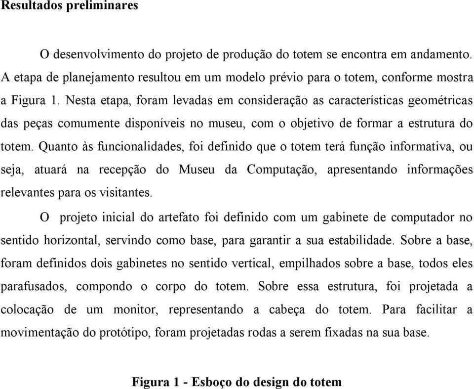 Quanto às funcionalidades, foi definido que o totem terá função informativa, ou seja, atuará na recepção do Museu da Computação, apresentando informações relevantes para os visitantes.