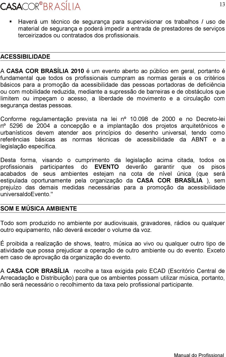 acessibilidade das pessoas portadoras de deficiência ou com mobilidade reduzida, mediante a supressão de barreiras e de obstáculos que limitem ou impeçam o acesso, a liberdade de movimento e a