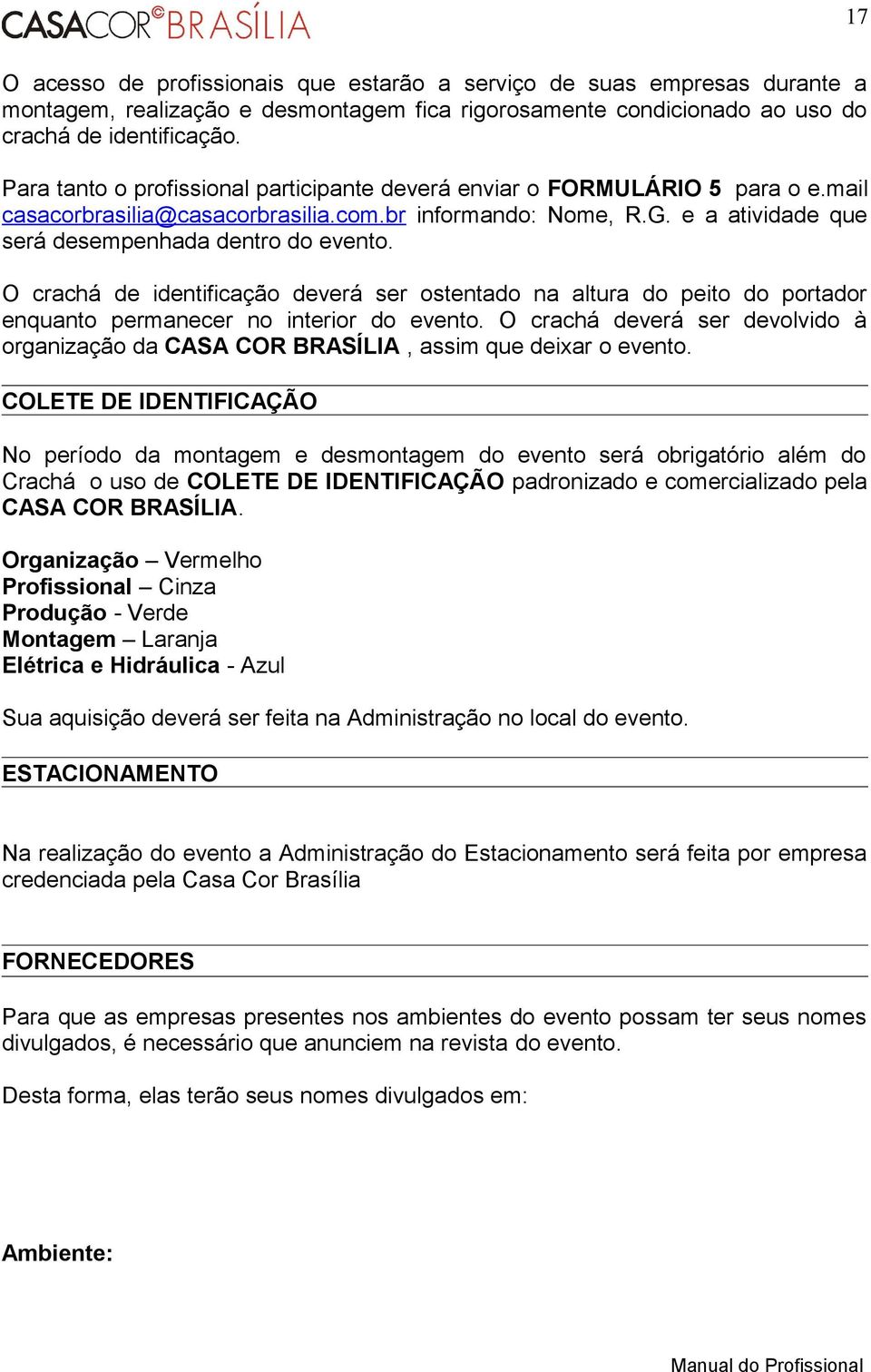 O crachá de identificação deverá ser ostentado na altura do peito do portador enquanto permanecer no interior do evento.