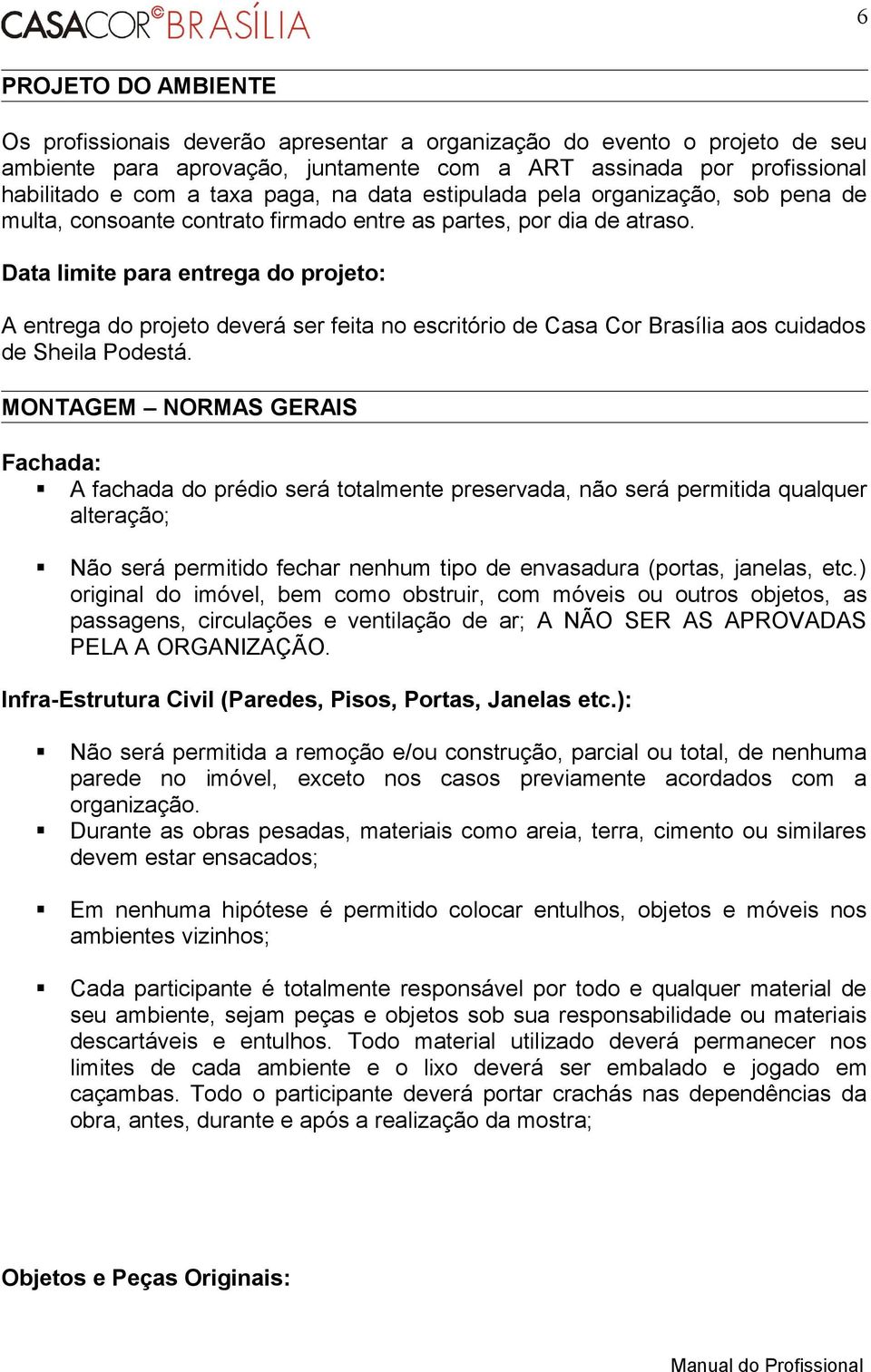 Data limite para entrega do projeto: A entrega do projeto deverá ser feita no escritório de Casa Cor Brasília aos cuidados de Sheila Podestá.
