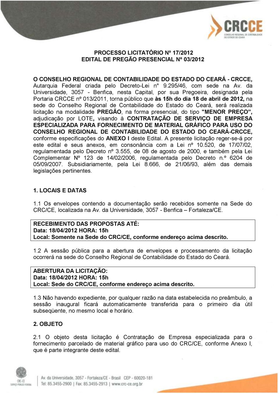 da Universidade, 3057 - Benfica, nesta Capital, por sua Pregoeira, designada pela Portaria CRCCE nº 013/2011, torna público que às 15h do dia 18 de abril de 2012, na sede do Conselho Regional de