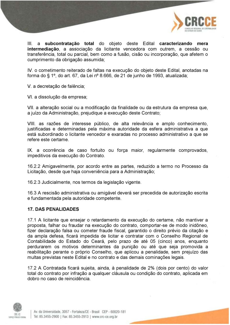 666, de 21 de junho de 1993, atualizada; V. a decretação de falência; VI. a dissolução da empresa; VII.