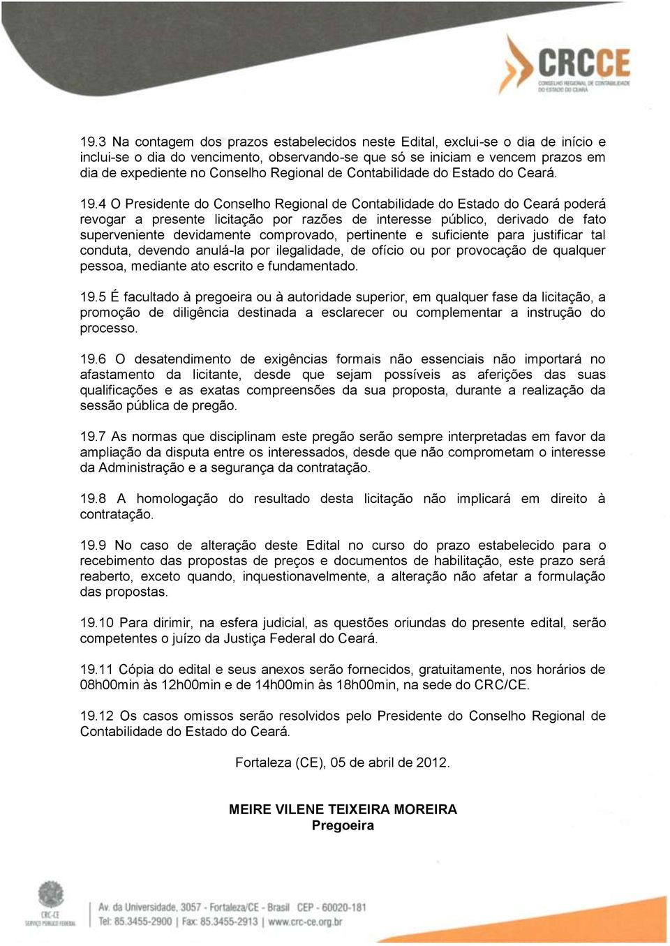4 O Presidente do Conselho Regional de Contabilidade do Estado do Ceará poderá revogar a presente licitação por razões de interesse público, derivado de fato superveniente devidamente comprovado,