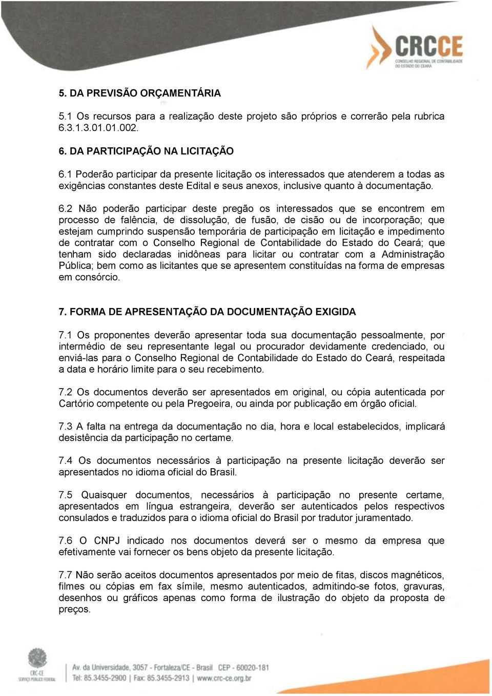 2 Não poderão participar deste pregão os interessados que se encontrem em processo de falência, de dissolução, de fusão, de cisão ou de incorporação; que estejam cumprindo suspensão temporária de