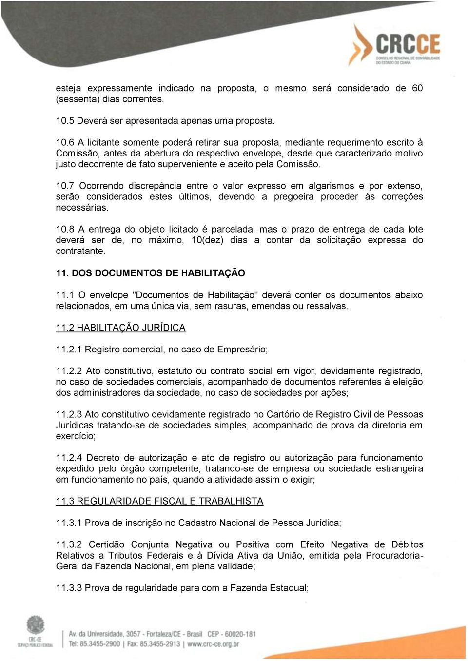 6 A licitante somente poderá retirar sua proposta, mediante requerimento escrito à Comissão, antes da abertura do respectivo envelope, desde que caracterizado motivo justo decorrente de fato