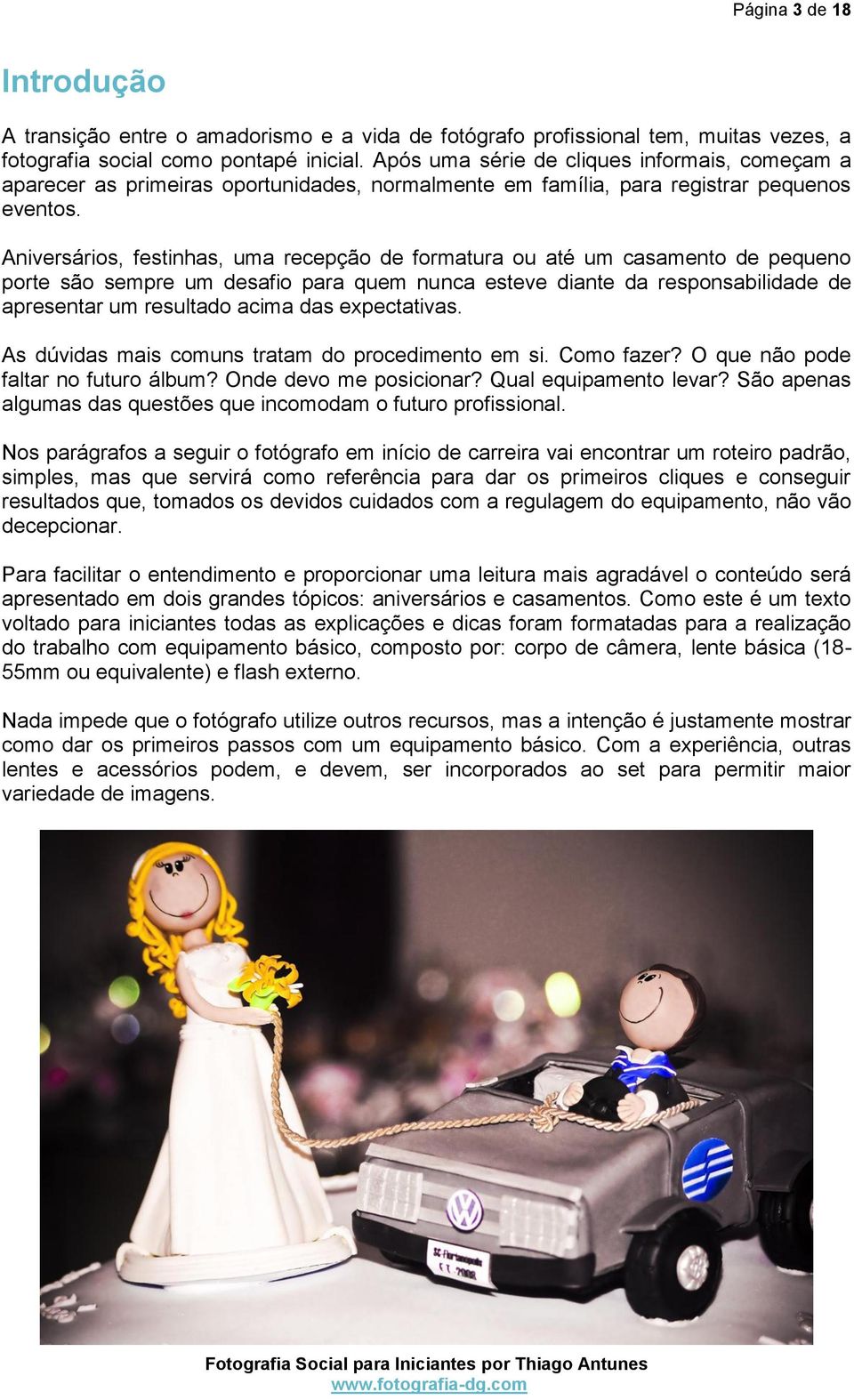 Aniversários, festinhas, uma recepção de formatura ou até um casamento de pequeno porte são sempre um desafio para quem nunca esteve diante da responsabilidade de apresentar um resultado acima das