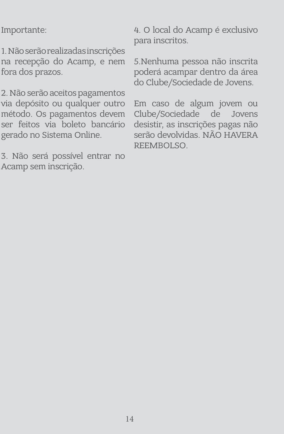 Os pagamentos devem ser feitos via boleto bancário gerado no Sistema Online. 3. Não será possível entrar no Acamp sem inscrição. 4.