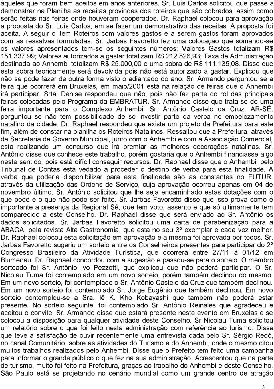 Raphael colocou para aprovação a proposta do Sr. Luís Carlos, em se fazer um demonstrativo das receitas. A proposta foi aceita.