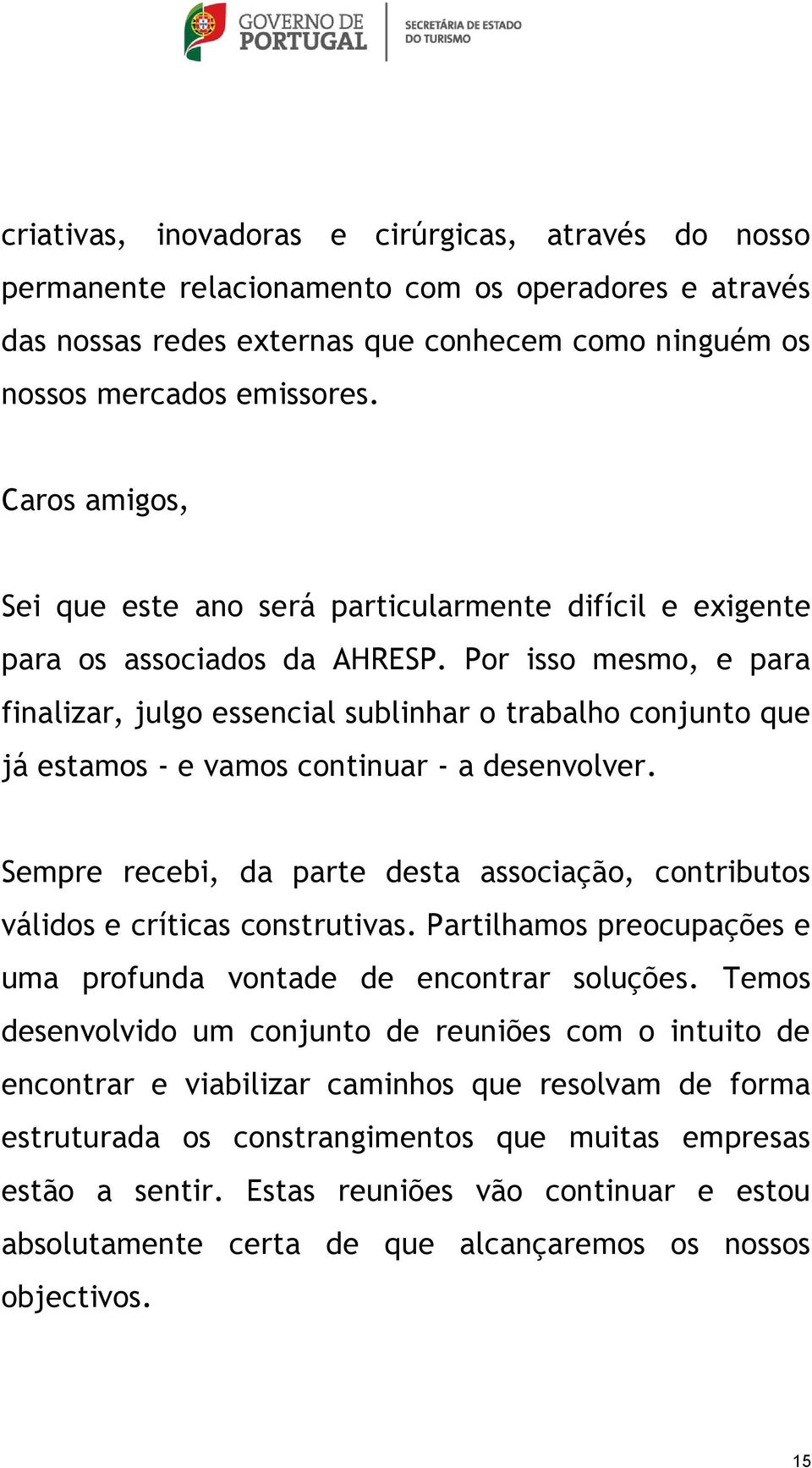 Por isso mesmo, e para finalizar, julgo essencial sublinhar o trabalho conjunto que já estamos - e vamos continuar - a desenvolver.