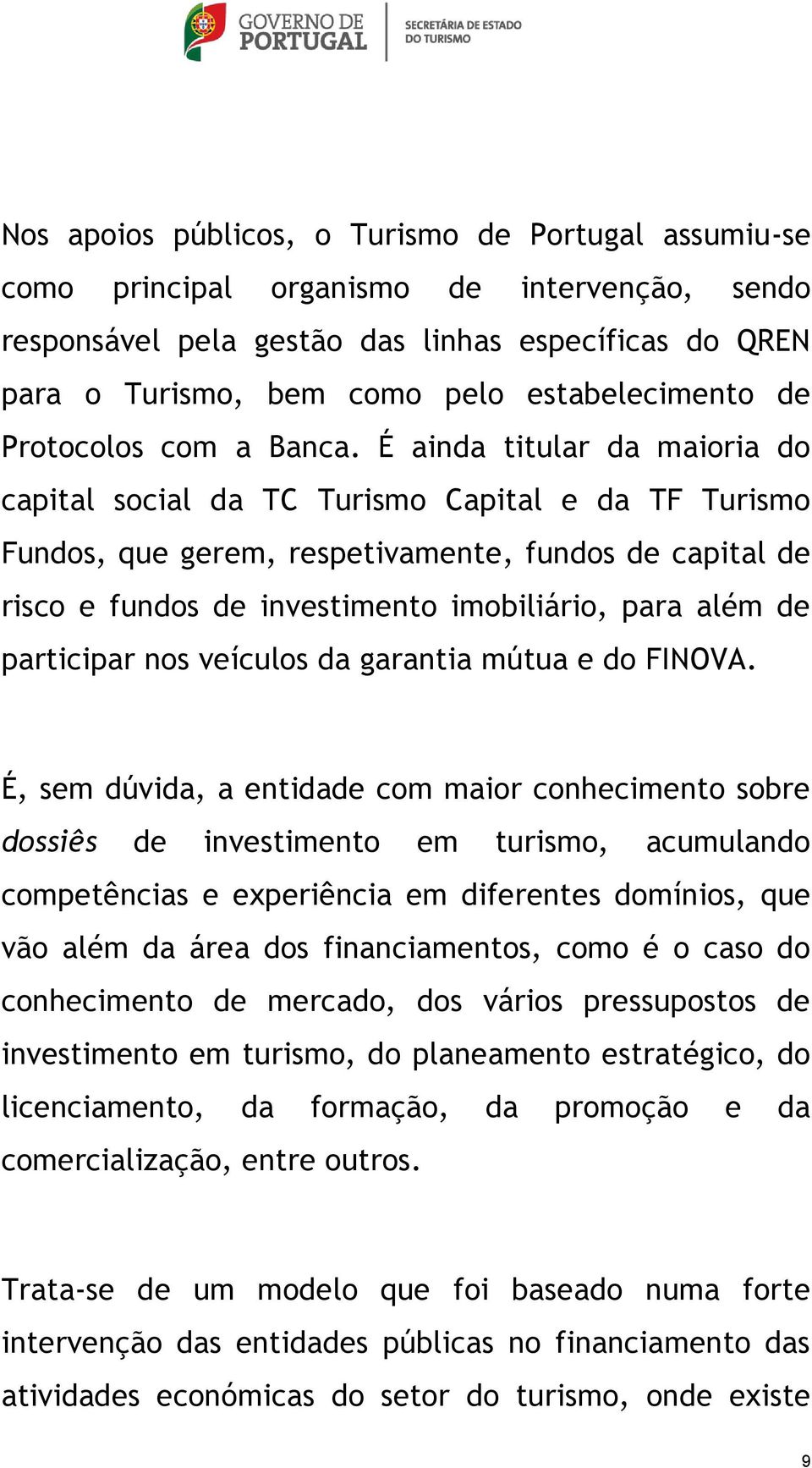 É ainda titular da maioria do capital social da TC Turismo Capital e da TF Turismo Fundos, que gerem, respetivamente, fundos de capital de risco e fundos de investimento imobiliário, para além de