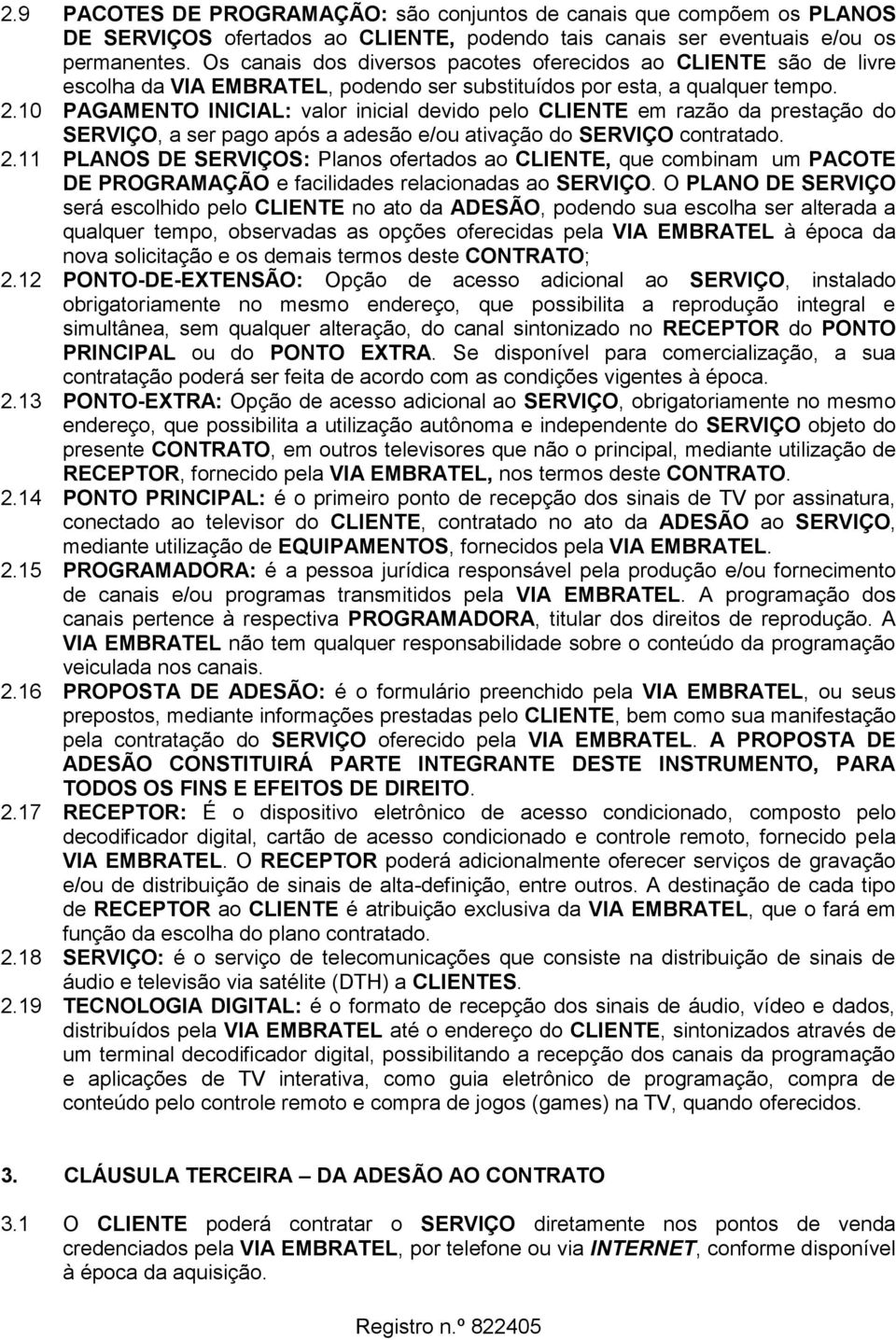 10 PAGAMENTO INICIAL: valor inicial devido pelo CLIENTE em razão da prestação do SERVIÇO, a ser pago após a adesão e/ou ativação do SERVIÇO contratado. 2.