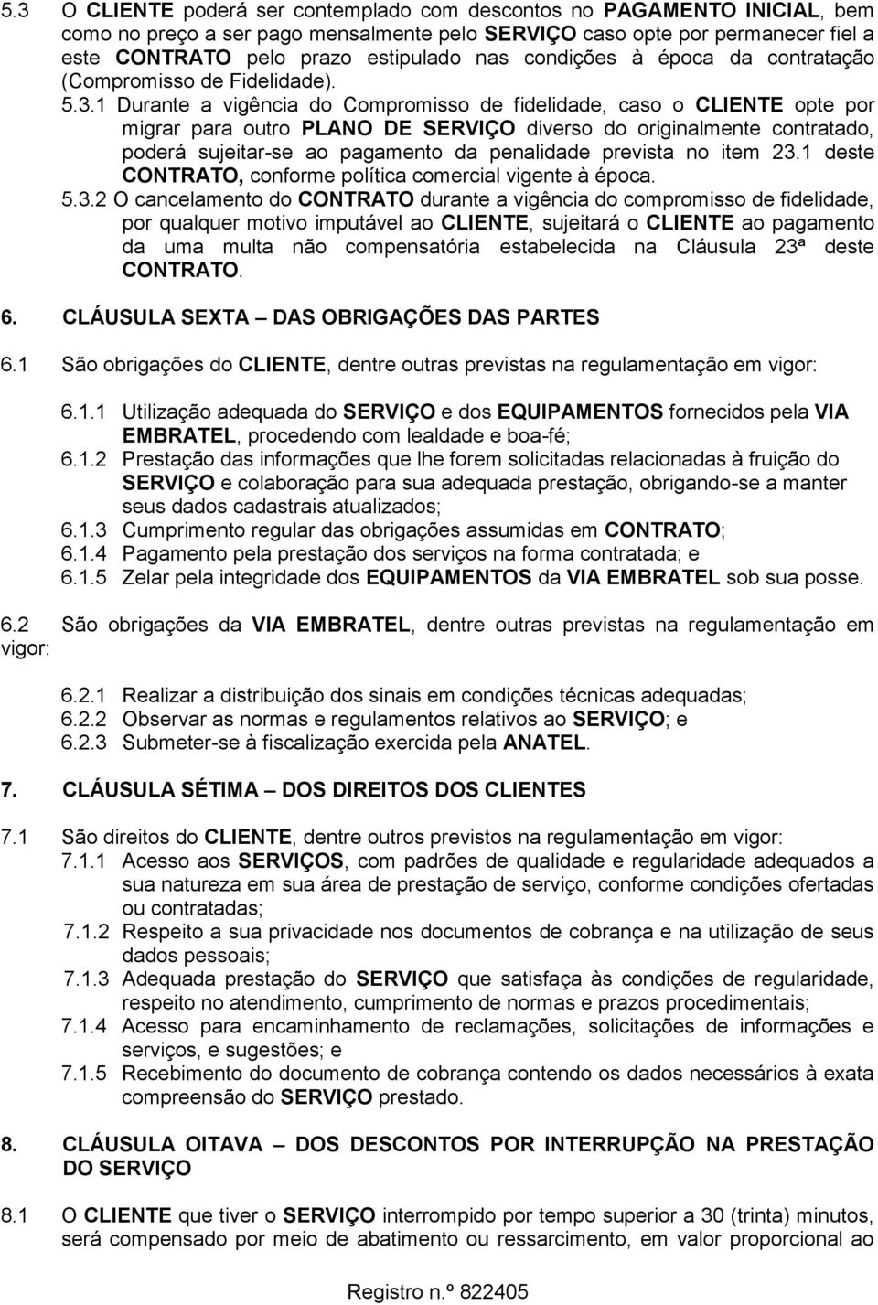 1 Durante a vigência do Compromisso de fidelidade, caso o CLIENTE opte por migrar para outro PLANO DE SERVIÇO diverso do originalmente contratado, poderá sujeitar-se ao pagamento da penalidade