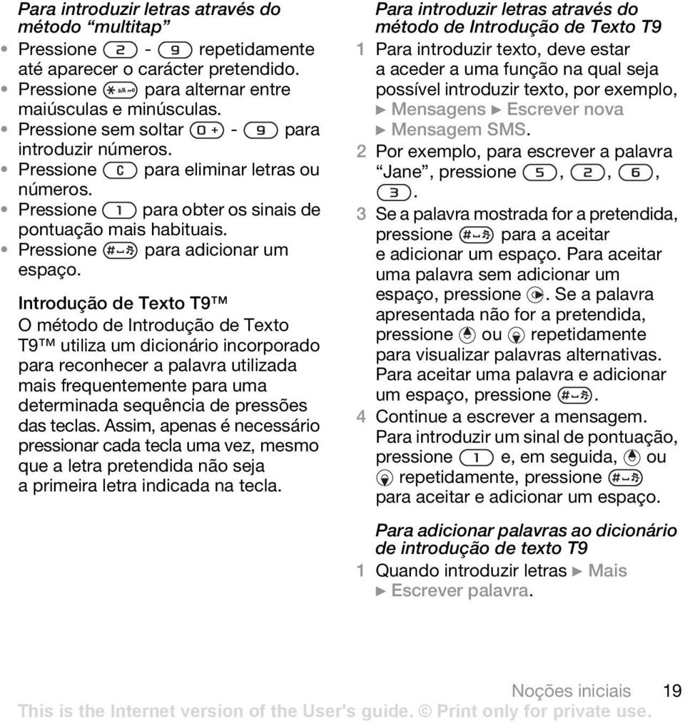 Introdução de Texto T9 O método de Introdução de Texto T9 utiliza um dicionário incorporado para reconhecer a palavra utilizada mais frequentemente para uma determinada sequência de pressões das