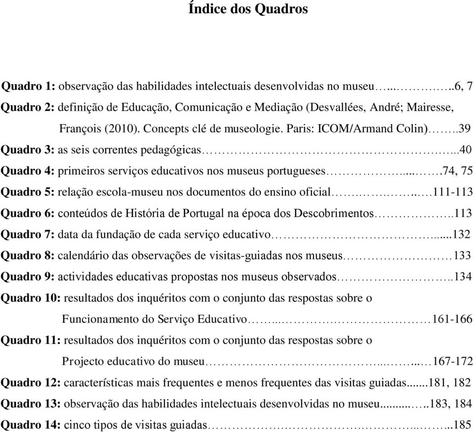 ...74, 75 Quadro 5: relação escola-museu nos documentos do ensino oficial.....111-113 Quadro 6: conteúdos de História de Portugal na época dos Descobrimentos.