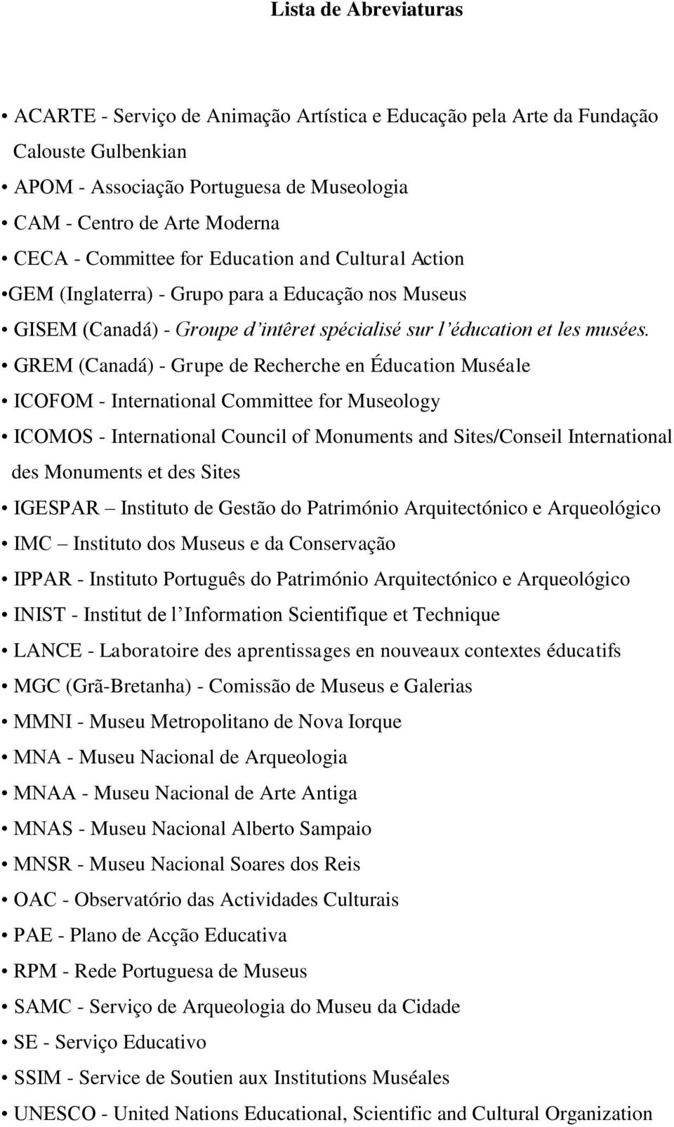 GREM (Canadá) - Grupe de Recherche en Éducation Muséale ICOFOM - International Committee for Museology ICOMOS - International Council of Monuments and Sites/Conseil International des Monuments et des