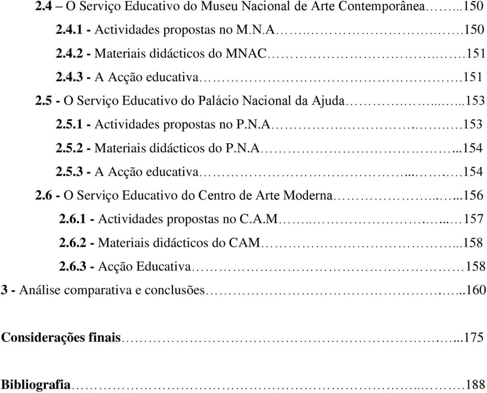 5.3 - A Acção educativa.....154 2.6 - O Serviço Educativo do Centro de Arte Moderna......156 2.6.1 - Actividades propostas no C.A.M...... 157 2.6.2 - Materiais didácticos do CAM.