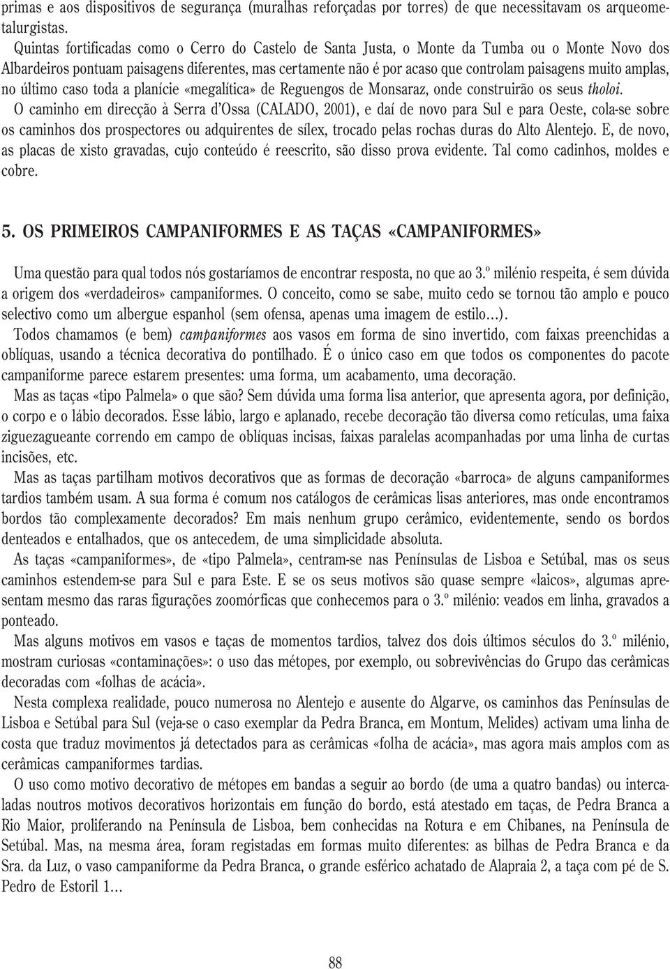 muito amplas, no último caso toda a planície «megalítica» de Reguengos de Monsaraz, onde construirão os seus tholoi.