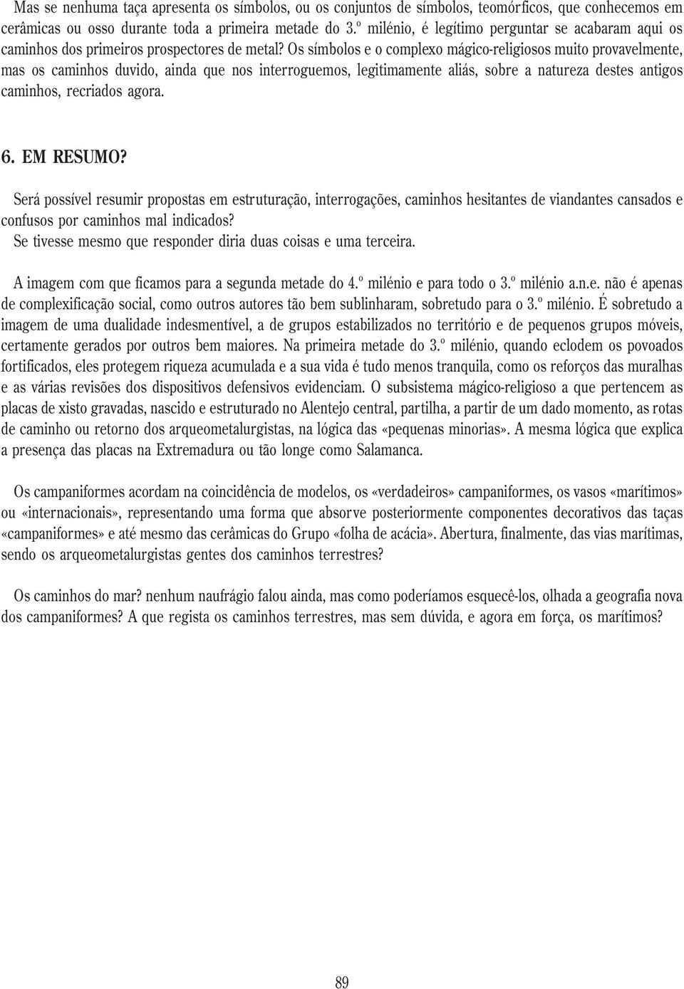 Os símbolos e o complexo mágico-religiosos muito provavelmente, mas os caminhos duvido, ainda que nos interroguemos, legitimamente aliás, sobre a natureza destes antigos caminhos, recriados agora. 6.