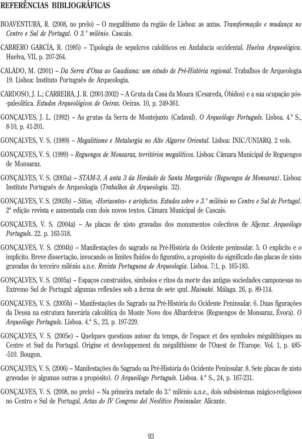 Trabalhos de Arqueologia 19. Lisboa: Instituto Português de Arqueologia. CARDOSO, J. L.; CARREIRA, J. R. (2001-2002) A Gruta da Casa da Moura (Cesareda, Óbidos) e a sua ocupação pós- -paleolítica.