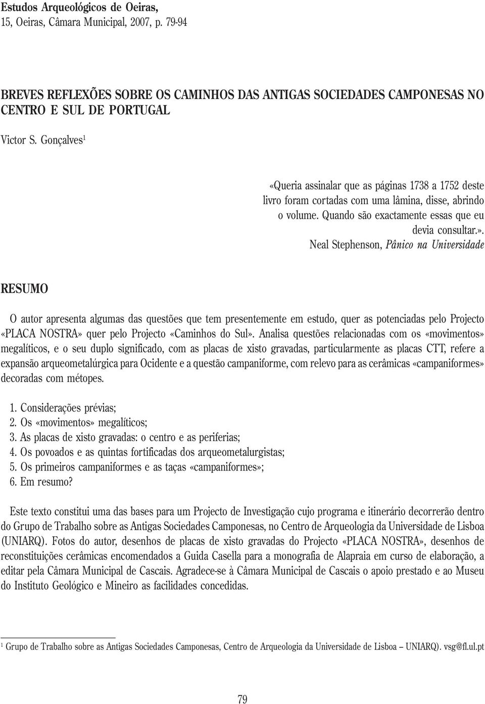 Neal Stephenson, Pânico na Universidade RESUMO O autor apresenta algumas das questões que tem presentemente em estudo, quer as potenciadas pelo Projecto «PLACA NOSTRA» quer pelo Projecto «Caminhos do