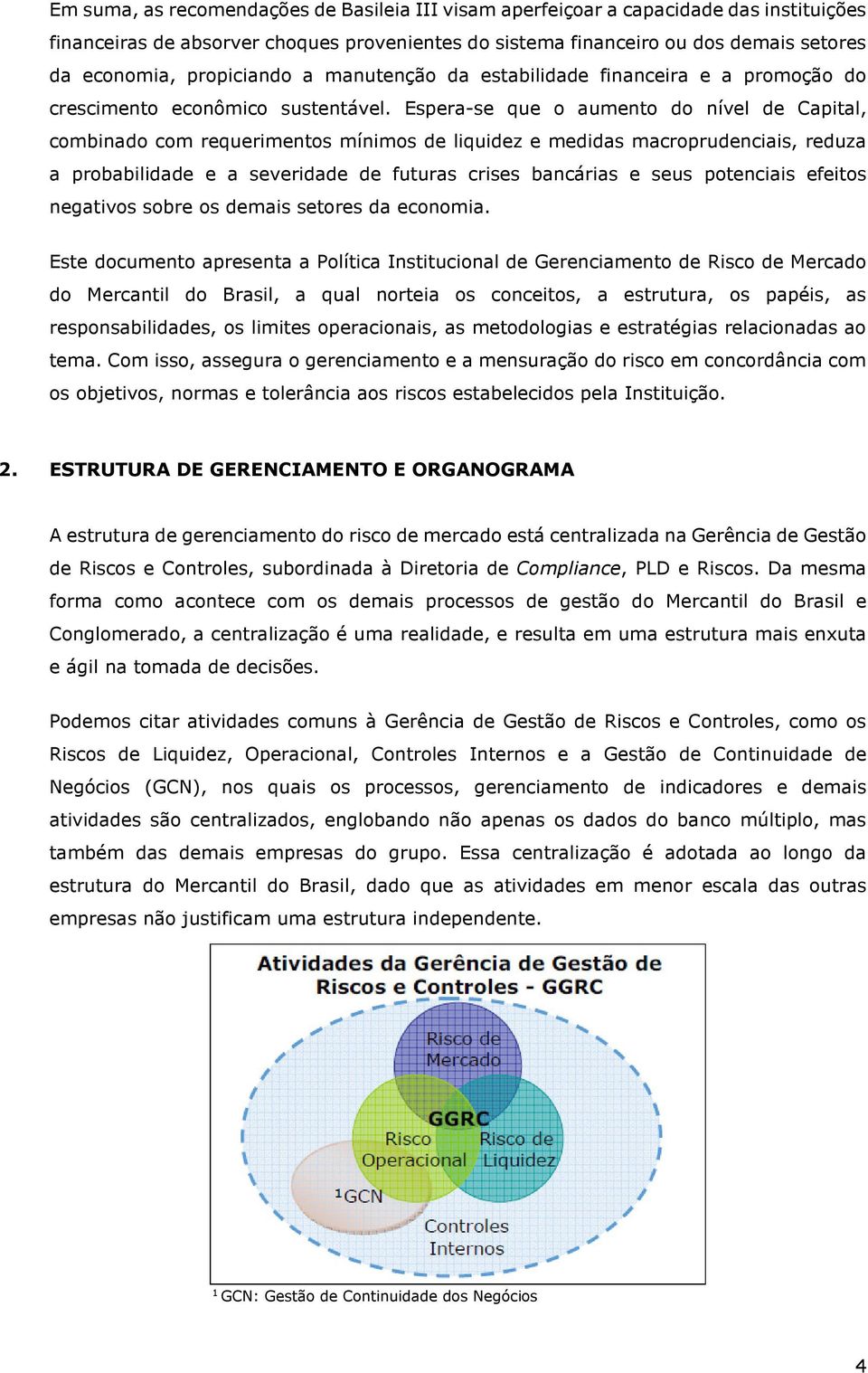 Espera-se que o aumento do nível de Capital, combinado com requerimentos mínimos de liquidez e medidas macroprudenciais, reduza a probabilidade e a severidade de futuras crises bancárias e seus