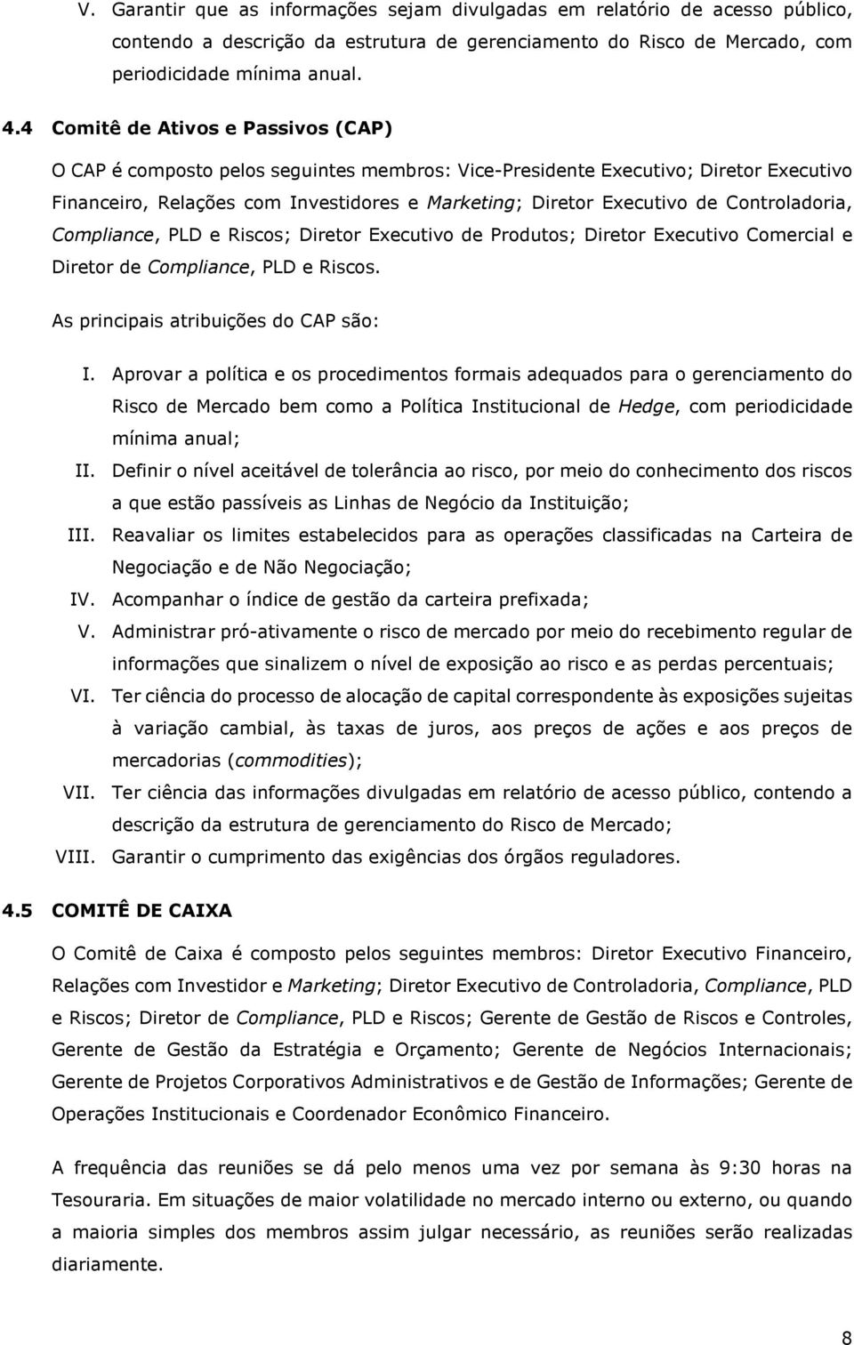 Controladoria, Compliance, PLD e Riscos; Diretor Executivo de Produtos; Diretor Executivo Comercial e Diretor de Compliance, PLD e Riscos. As principais atribuições do CAP são: I.